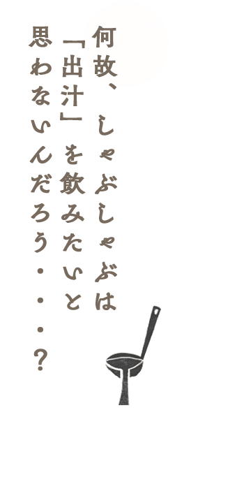 何故、しゃぶしゃぶは「出汁」を飲みたいと思わないんだろう？