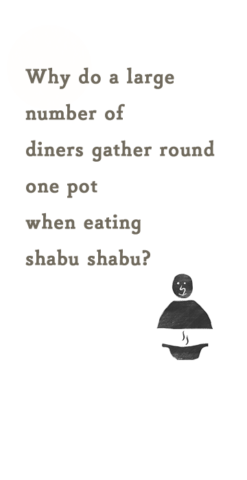 何故、Shabu Shabuは大勢で一つの鍋を囲むんだろう・・・？