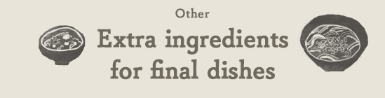 Extra ingredients for final dishes
